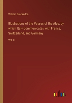 Paperback Illustrations of the Passes of the Alps, by which Italy Communicates with France, Switzerland, and Germany: Vol. II Book