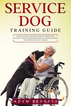 Paperback Service Dog Training Guide: Complete Guide to Training Your Own Service Dog: Includes A Step By Step Program With All The Basics, Tricks And Secre Book