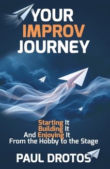 Paperback Your Improv Journey: Starting It, Building It, And Enjoying It, From the Hobby to the Stage Book