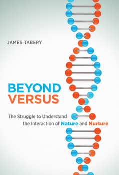 Beyond Versus: The Struggle to Understand the Interaction of Nature and Nurture - Book  of the Life and Mind: Philosophical Issues in Biology and Psychology