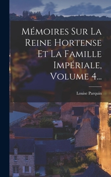 Hardcover Mémoires Sur La Reine Hortense Et La Famille Impériale, Volume 4... [French] Book