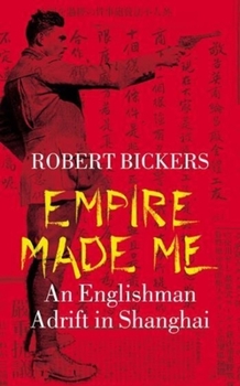 Hardcover Empire Made Me: An Englishman Adrift in Shanghai Book