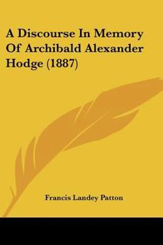 Paperback A Discourse In Memory Of Archibald Alexander Hodge (1887) Book