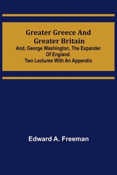 Greater Greece and Greater Britain and, George Washington, the Expander of England