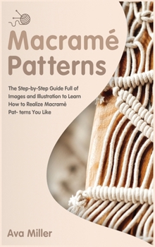 Hardcover Macram? Patterns: The Step-by-Step Guide Full of Images and Illustration to Learn How to Realise Macram? Patterns You Like Book