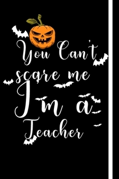 You can't scare me i'm a teacher: Funny Halloween day Gifts, Blank Lined Notebook Journal Gift, Size 6" x 9", 110 Pages