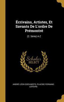 Hardcover Écrivains, Artistes, Et Savants De L'ordre De Prémontré: (2. Série) A-Z [French] Book