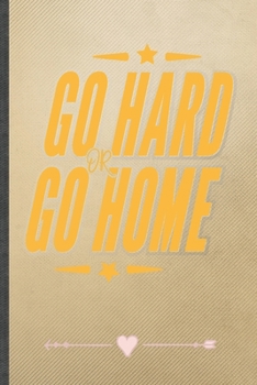 Paperback Go Hard or Go Home: Workout Gym Funny Lined Notebook Journal For Yoga Running, Unique Special Inspirational Birthday Gift, College 6 X 9 1 Book