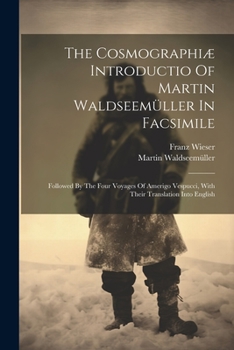 Paperback The Cosmographiæ Introductio Of Martin Waldseemüller In Facsimile: Followed By The Four Voyages Of Amerigo Vespucci, With Their Translation Into Engli Book