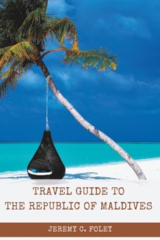 Paperback The Republic of Maldives Travel Guide: An Essential Tour Guide for The Sea of Stars Book