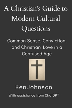 A Christian’s Guide to Modern Cultural Questions: Common Sense, Conviction, and Christian Love in a Confused Age