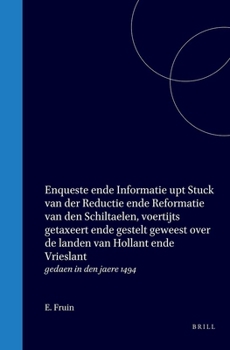 Enqueste ende Informatie upt Stuck van der Reductie ende Reformatie van den Schiltaelen, voertijts getaxeert ende gestelt geweest over de landen van ... gedaen in den jaere 1494 (Dutch Edition)