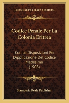 Paperback Codice Penale Per La Colonia Eritrea: Con Le Disposizioni Per L'Applicazione Del Codice Medesimo (1908) [Italian] Book