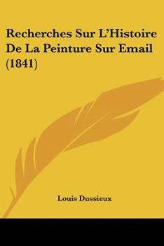 Paperback Recherches Sur L'Histoire de La Peinture Sur Email (1841) [French] Book