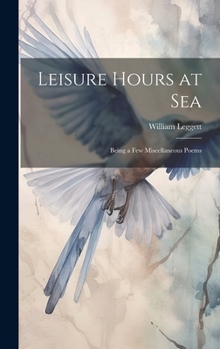 Hardcover Leisure Hours at Sea: Being a Few Miscellaneous Poems Book