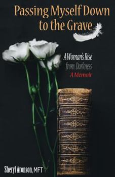 Paperback Passing Myself Down to the Grave: A Woman's Rise from Darkness Book