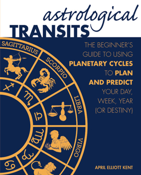 Hardcover Astrological Transits: The Beginner's Guide to Using Planetary Cycles to Plan and Predict Your Day, Week, Year (or Destiny) Book