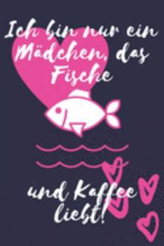 Ich bin nur ein Mädchen, das Fische und Kaffee liebt!: Fisch Geschenk Liniertes Notizbuch oder Journal zum selber ausfüllen (German Edition)