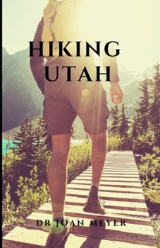 Hiking Utah: A Perfect Guide to the Best Hikes in Utah's Five National Parks.