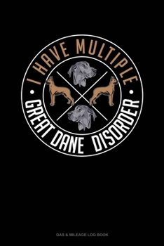 Paperback I Have Multiple Great Dane Disorder: Gas & Mileage Log Book
