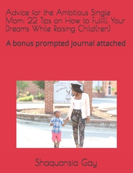 Paperback Advice for the Ambitious Single Mom: 22 Tips on How to Fulfill Your Dreams While Raising Child(ren): A bonus prompted journal attached Book