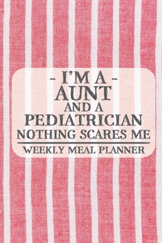 I'm a Aunt and a Pediatrician Nothing Scares Me Weekly Meal Planner: Blank Weekly Meal Planner to Write in for Women, Bartenders, Drink and Alcohol ... ... for Women, Wife, Mom, Aunt (6x9 120
