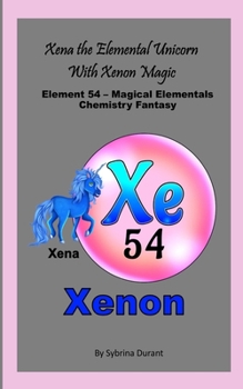 Xena The Magical Metal Horn Unicorn With Xenon Magic: Element 54 — Magical Elementals Chemistry Fantasy