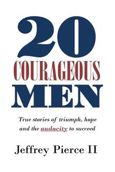 20 Courageous Men: True stories of triumph, hope and the audacity to succeed
