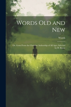 Paperback Words Old and New: Or, Gems From the Christian Authorship of All Ages, Selected by H. Bonar Book