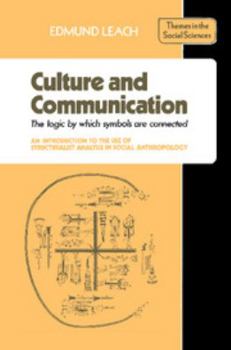 Hardcover Culture and Communication: The Logic by which Symbols Are Connected. An Introduction to the Use of Structuralist Analysis in Social Anthropology (Themes in the Social Sciences) Book