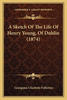 Paperback A Sketch Of The Life Of Henry Young, Of Dublin (1874) Book