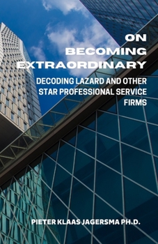 On Becoming Extraordinary: Decoding Lazard and other Star Professional Service Firms