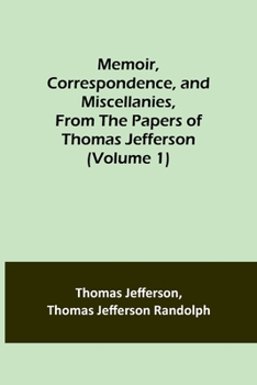 Paperback Memoir, Correspondence, and Miscellanies, From the Papers of Thomas Jefferson (Volume 1) Book