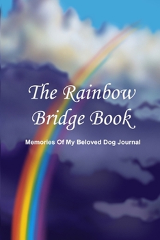 The Rainbow Bridge Book: Memories Of My Beloved Dog Journal With Rainbow Cover