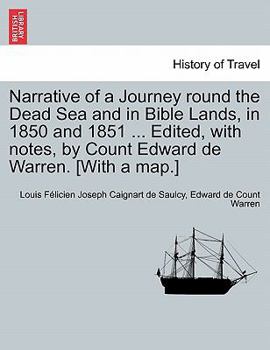 Paperback Narrative of a Journey round the Dead Sea and in Bible Lands, in 1850 and 1851 ... Edited, with notes, by Count Edward de Warren. [With a map.] Book