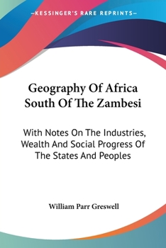 Paperback Geography Of Africa South Of The Zambesi: With Notes On The Industries, Wealth And Social Progress Of The States And Peoples Book