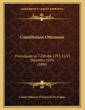 Paperback Constitution Ottomane: Promulguee Le 7 Zilhidje 1293, 11/23 Decembre 1876 (1898) [French] Book