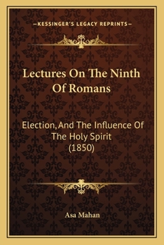 Paperback Lectures On The Ninth Of Romans: Election, And The Influence Of The Holy Spirit (1850) Book