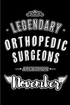 Legendary Orthopedic Surgeons are born in November: Blank Lined Journal Notebooks Diary as Appreciation, Birthday, Welcome, Farewell, Thank You, ... & friends. Alternative to B-day present Card