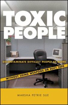 Hardcover Toxic People: Decontaminate Difficult People at Work Without Using Weapons or Duct Tape Book