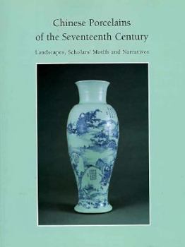 Paperback Chinese Porcelains of the Seventeenth Century: Landscapes, Scholars' Motifs and Narratives Book