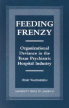 Paperback Feeding Frenzy: Organizational Deviance in the Texas Psychiatric Hospital Industry Book