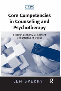 Core Competencies in Counseling and Psychotherapy: Becoming a Highly Competent and Effective Therapist