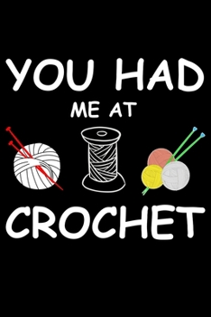 You Had Me At Crochet: Funny Crocheting lined journal Gifts Idea. Best Lined Journal gifts for Crochet Lovers who loves Crocheting. This Funny Crochet ... perfect Lined Journal Gifts For Crocheters.