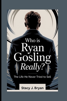 Paperback Who Is Ryan Gosling, Really?: The Life He Never Tried to Sell Book