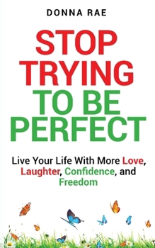 Paperback Stop Trying to be Perfect: Live Your Life With More Love, Laughter, Confidence, and Freedom Book