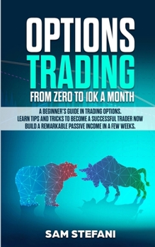 Paperback Options Trading: FROM ZERO TO 10K PER MONTH: A Beginner's Guide in Trading Options. Learn tips and tricks to become a successful trader Book