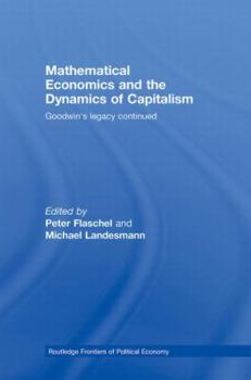 Mathematical Economics and the Dynamics of Capitalism: Goodwin's Legacy Continued (Routledge Frontiers of Political Economy): Goodwin's Legacy Continued (Routledge Frontiers of Political Economy)