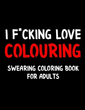 Paperback I F*cking Love Colouring Swearing Coloring Book For Adults: Swear Word Coloring Book For Adult to Anxiety Stress Relief Christmas Birthday Relaxation Book