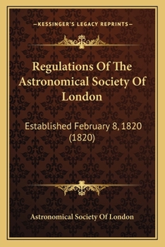 Regulations Of The Astronomical Society Of London: Established February 8, 1820